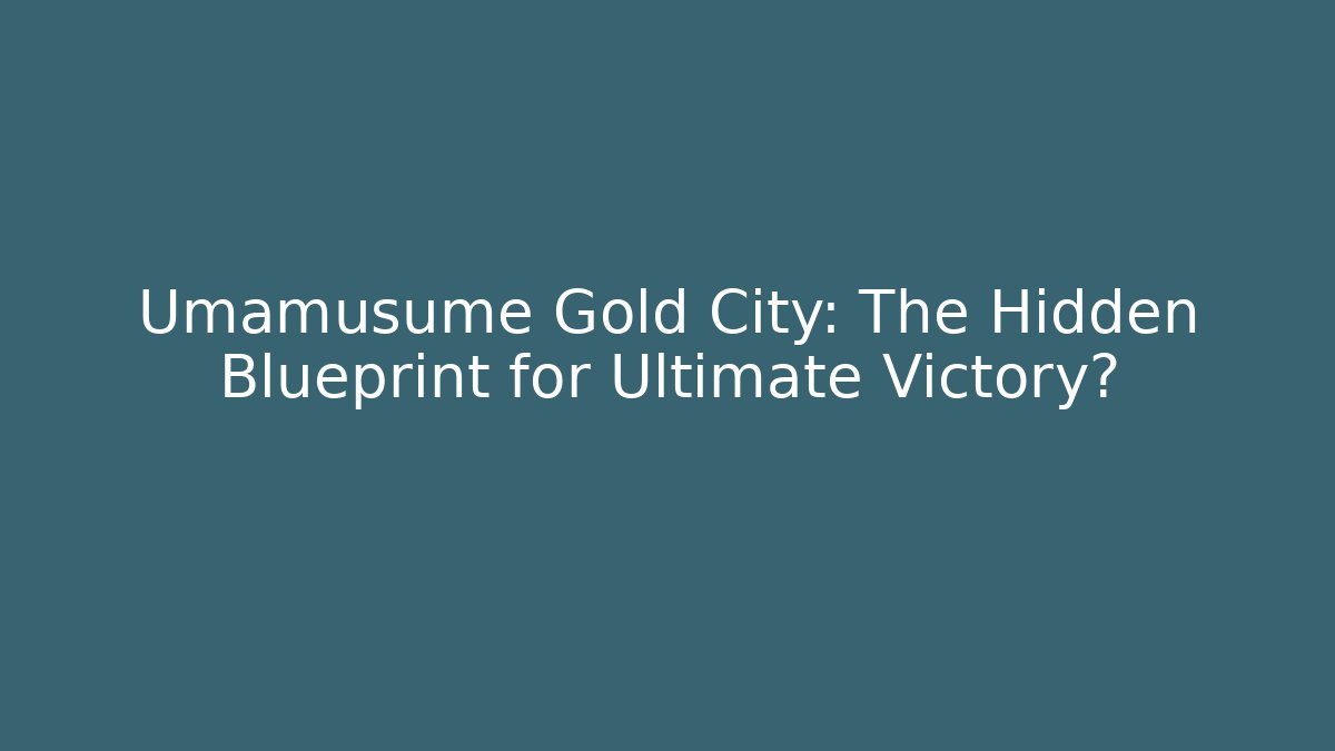 Umamusume Gold City: The Hidden Blueprint for Ultimate Victory?