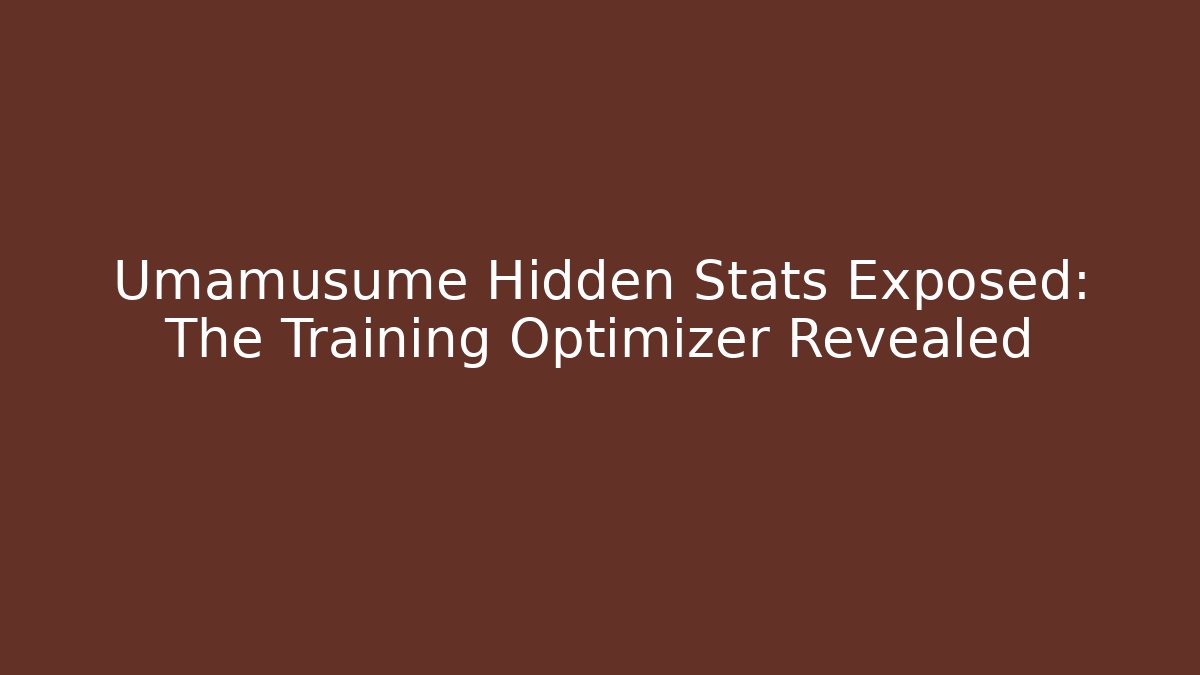 Umamusume Hidden Stats Exposed: The Training Optimizer Revealed