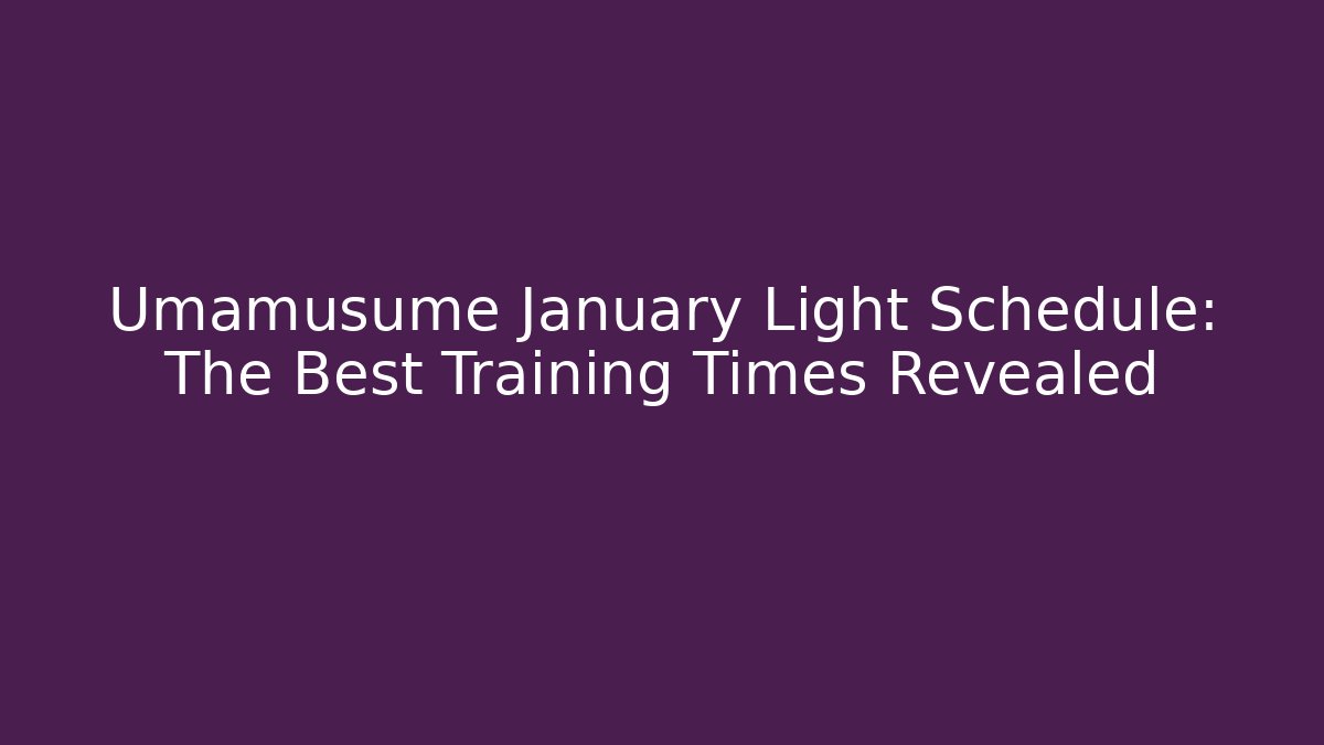 Umamusume January Light Schedule: The Best Training Times Revealed