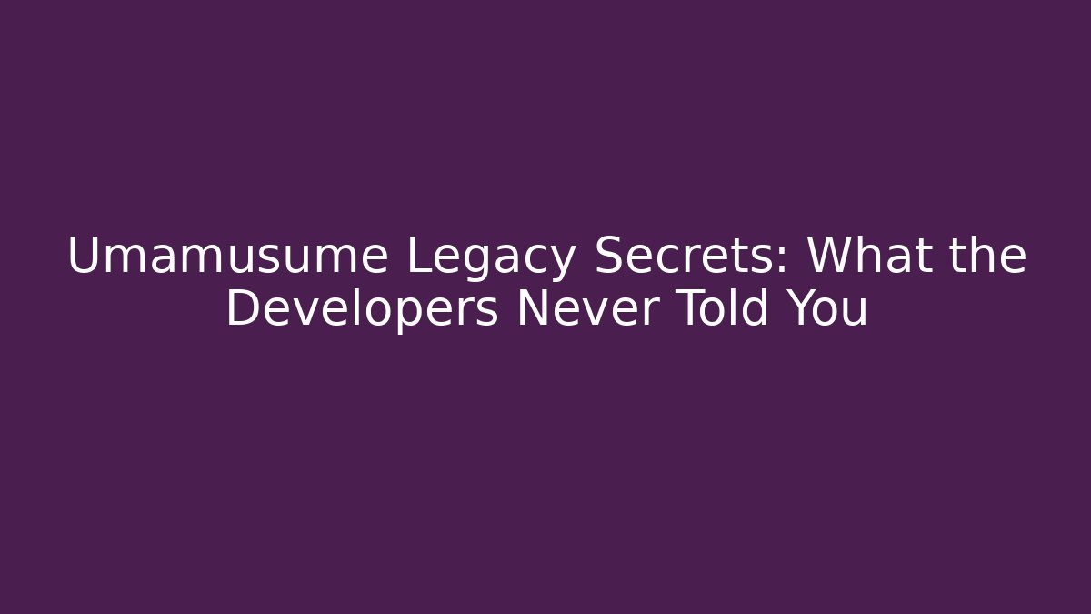 Umamusume Legacy Secrets: What the Developers Never Told You