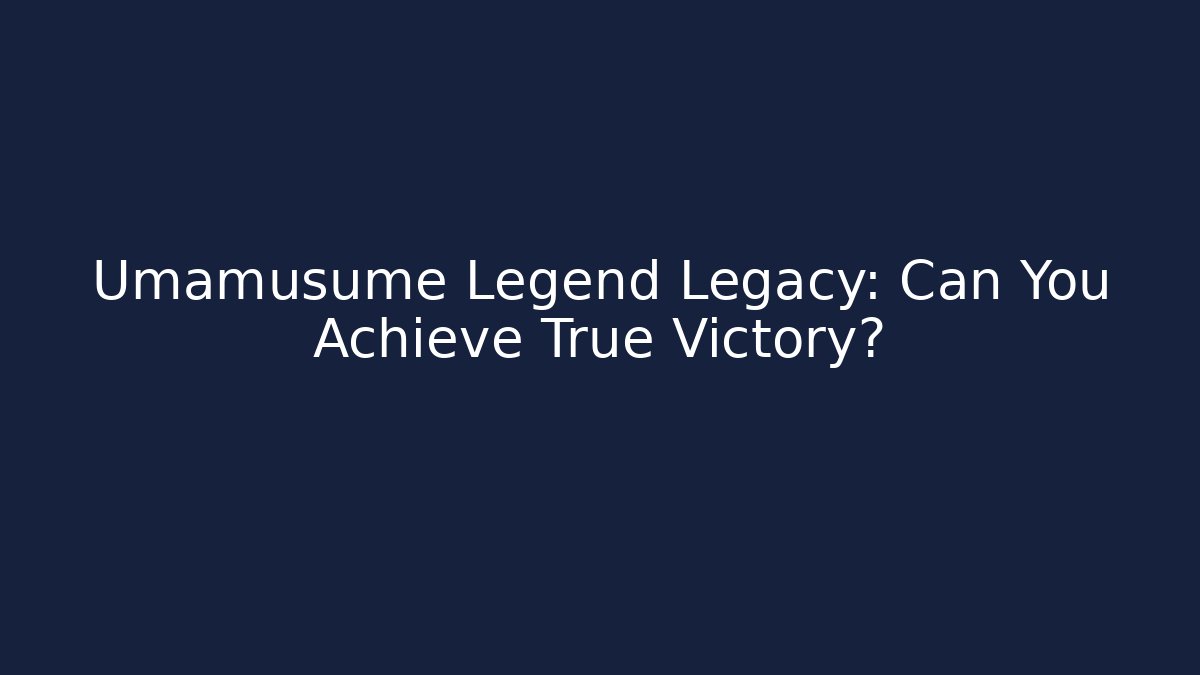 Umamusume Legend Legacy: Can You Achieve True Victory? - Critter Realm