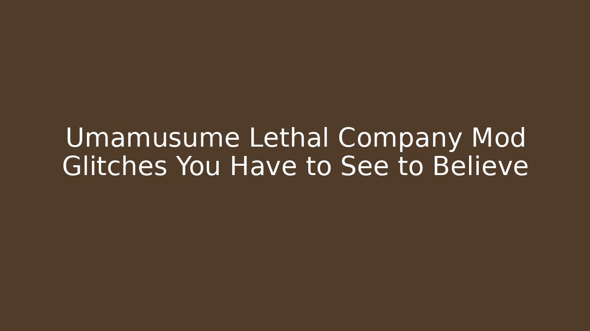 Umamusume Lethal Company Mod Glitches You Have to See to Believe