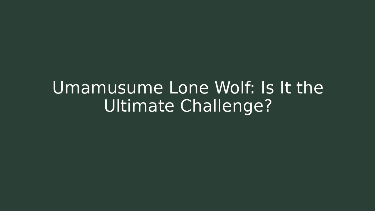 Umamusume Lone Wolf: Is It the Ultimate Challenge? - Critter Realm
