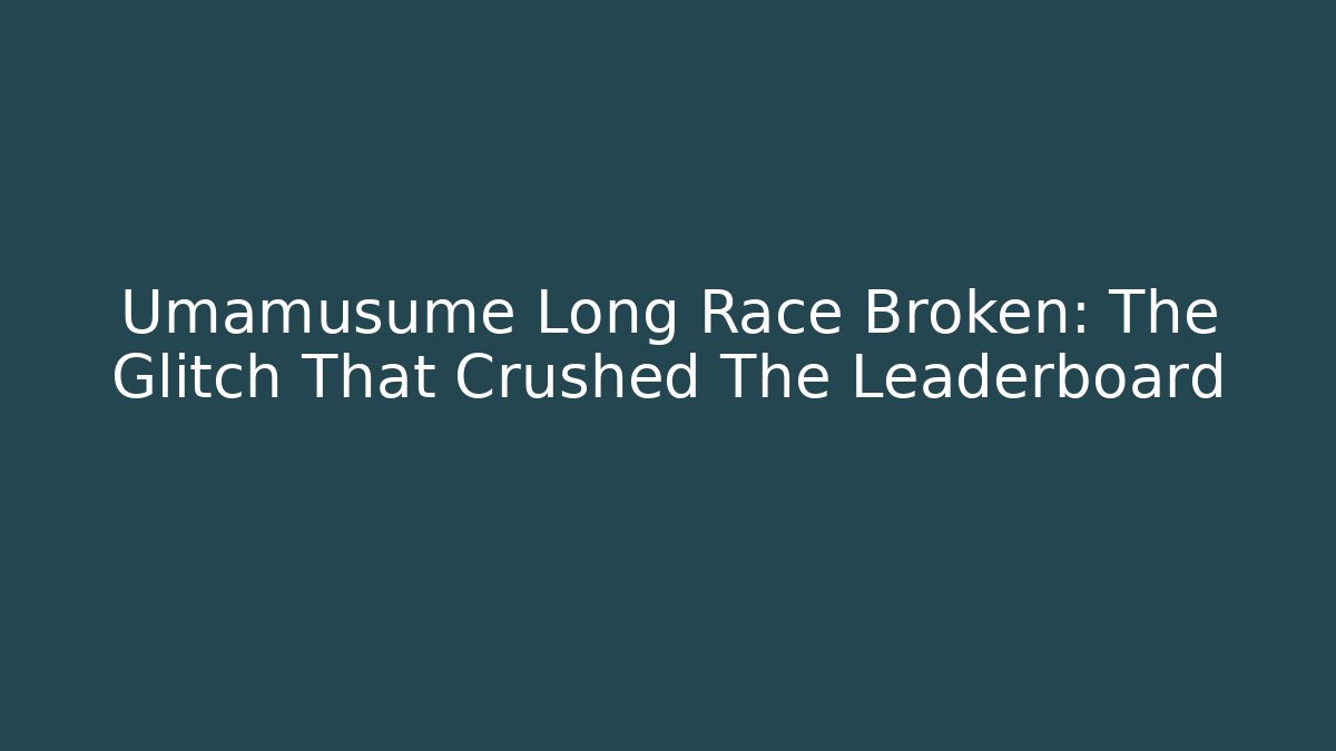 Umamusume Long Race Broken: The Glitch That Crushed The Leaderboard