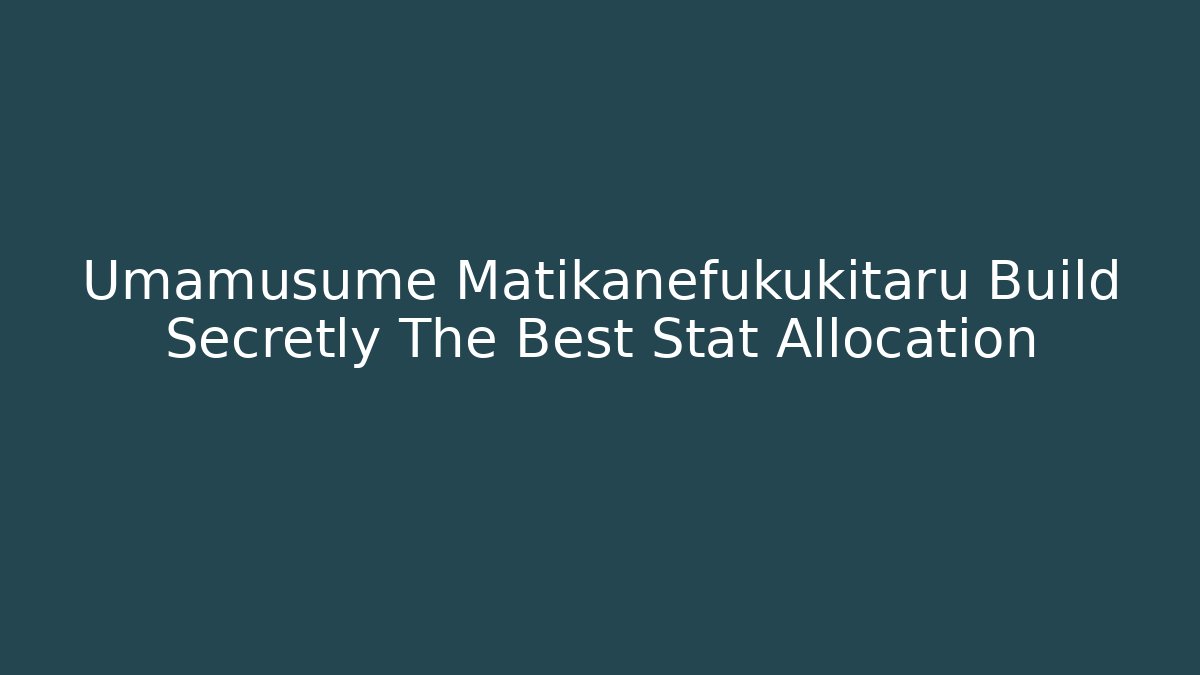 Umamusume Matikanefukukitaru Build Secretly The Best Stat Allocation