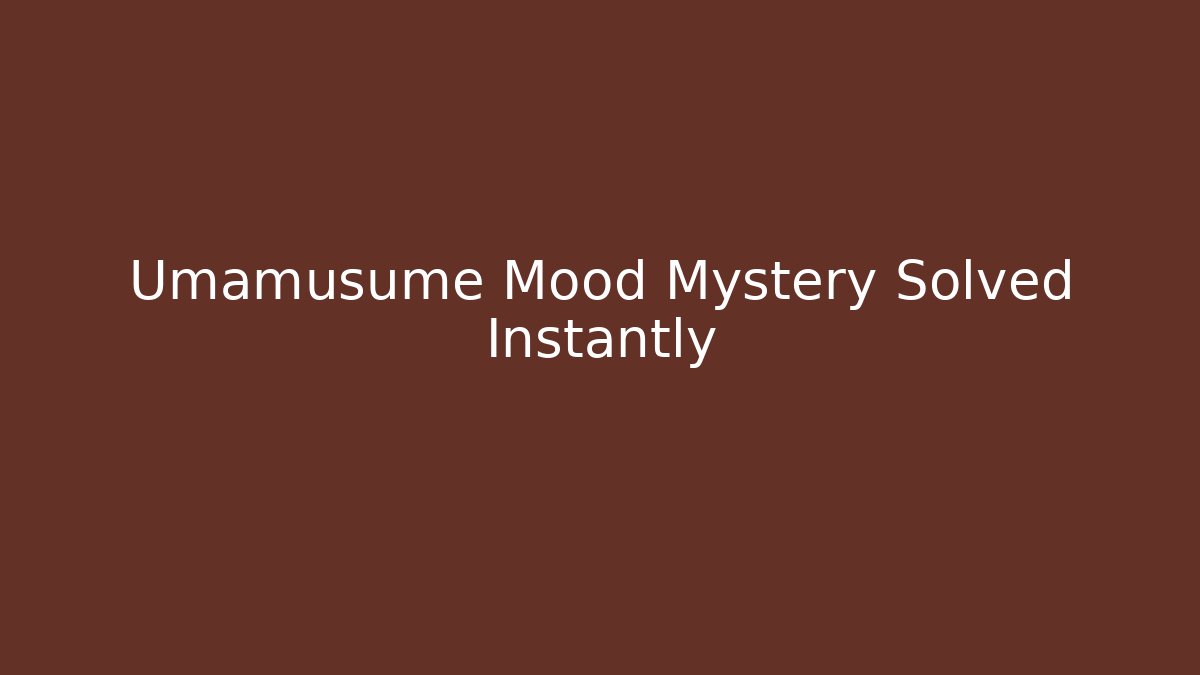 Umamusume Mood Mystery Solved Instantly