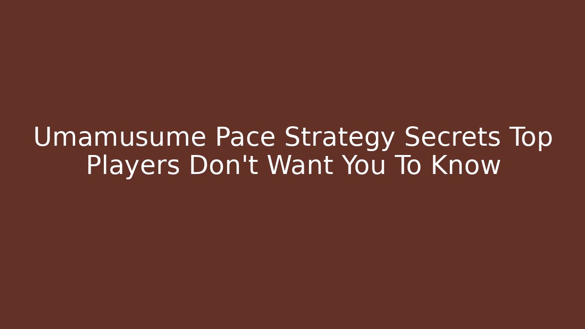 Umamusume Pace Strategy Secrets Top Players Don't Want You To Know