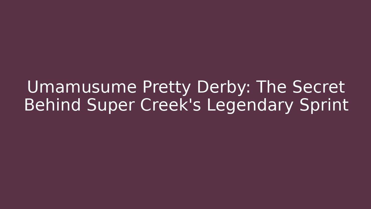 Umamusume Pretty Derby: The Secret Behind Super Creek's Legendary Sprint