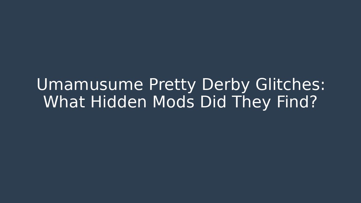 Umamusume Pretty Derby Glitches: What Hidden Mods Did They Find?
