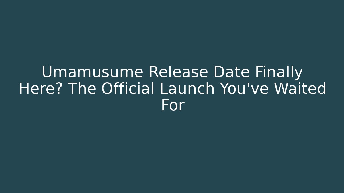 Umamusume Release Date Finally Here? The Official Launch You've Waited For