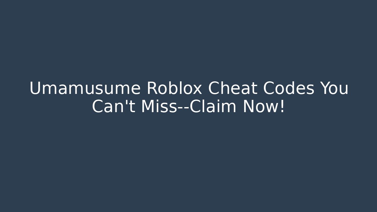 Umamusume Roblox Cheat Codes You Can't Miss—Claim Now!