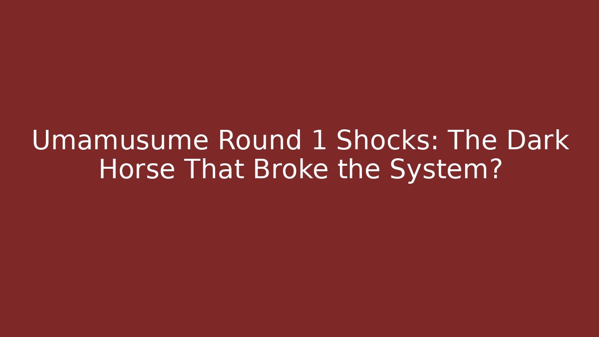 Umamusume Round 1 Shocks: The Dark Horse That Broke the System?