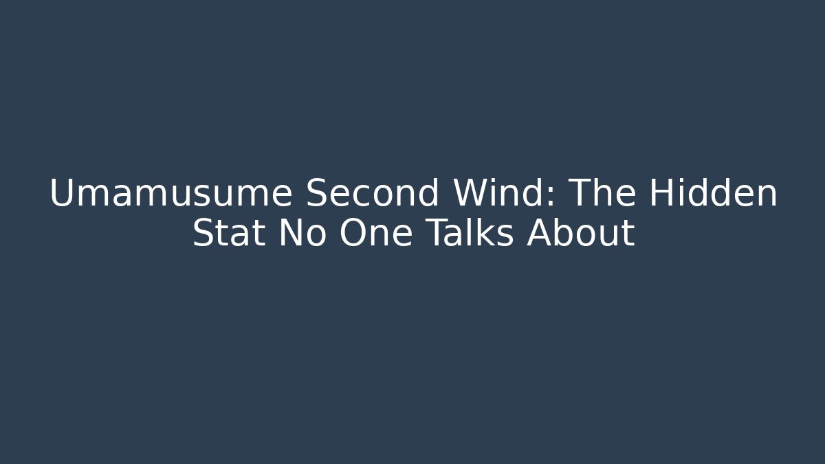 Umamusume Second Wind: The Hidden Stat No One Talks About