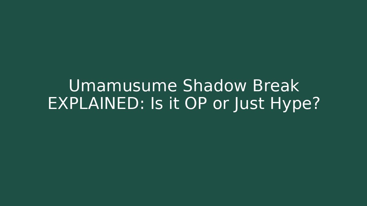 Umamusume Shadow Break EXPLAINED: Is it OP or Just Hype?