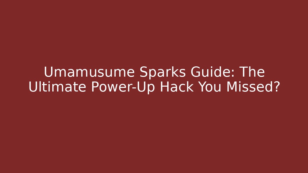 Umamusume Sparks Guide: The Ultimate Power-Up Hack You Missed?