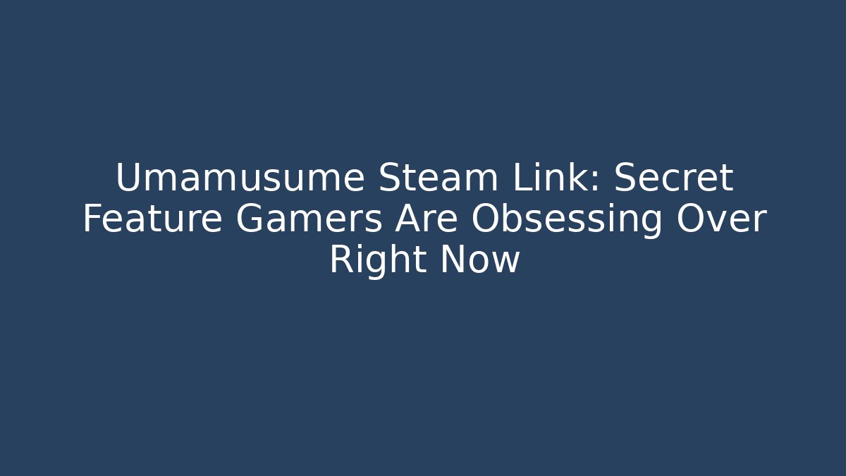 Umamusume Steam Link: Secret Feature Gamers Are Obsessing Over Right Now