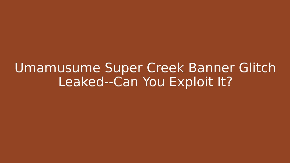 Umamusume Super Creek Banner Glitch Leaked—Can You Exploit It?