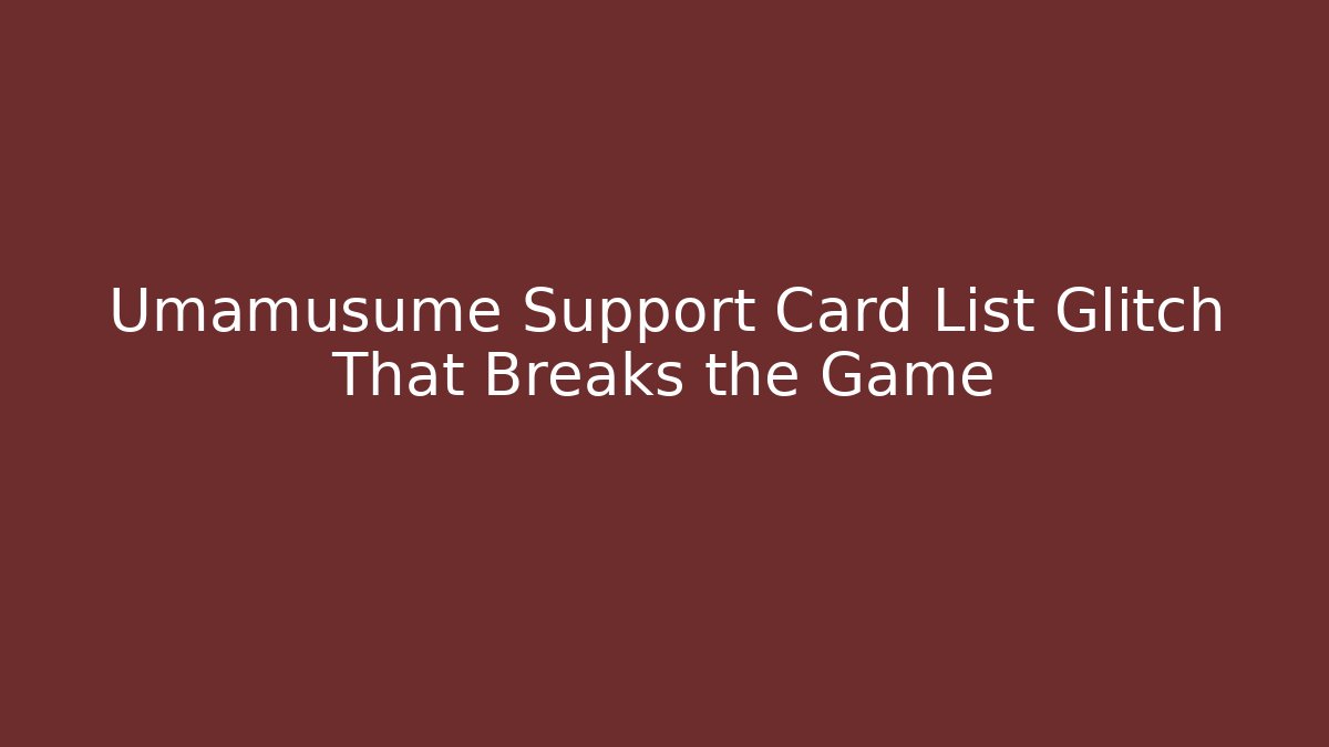 Umamusume Support Card List Glitch That Breaks the Game