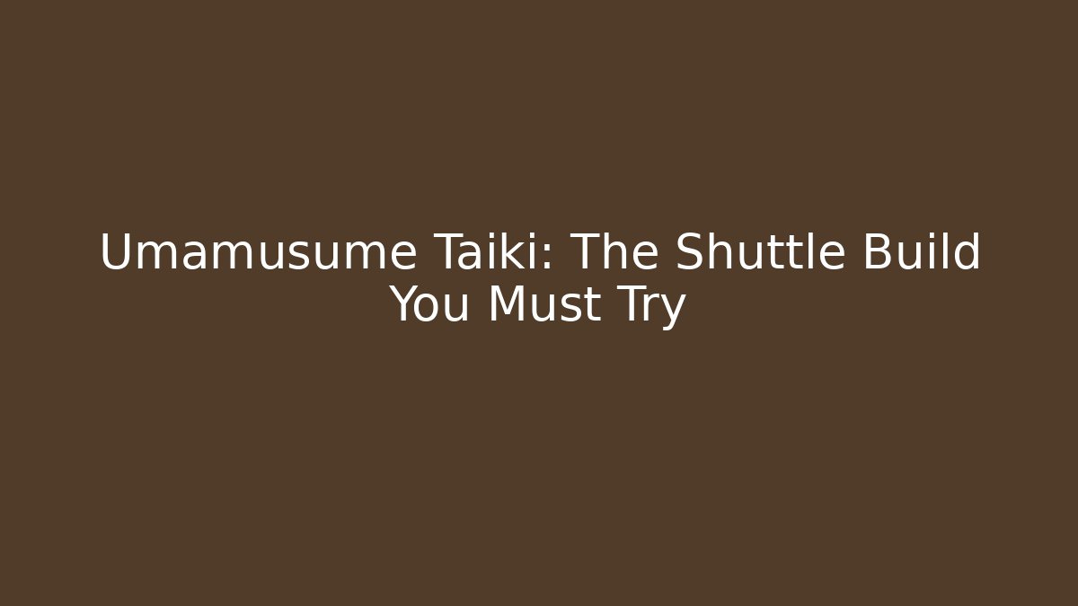 Umamusume Taiki: The Shuttle Build You Must Try
