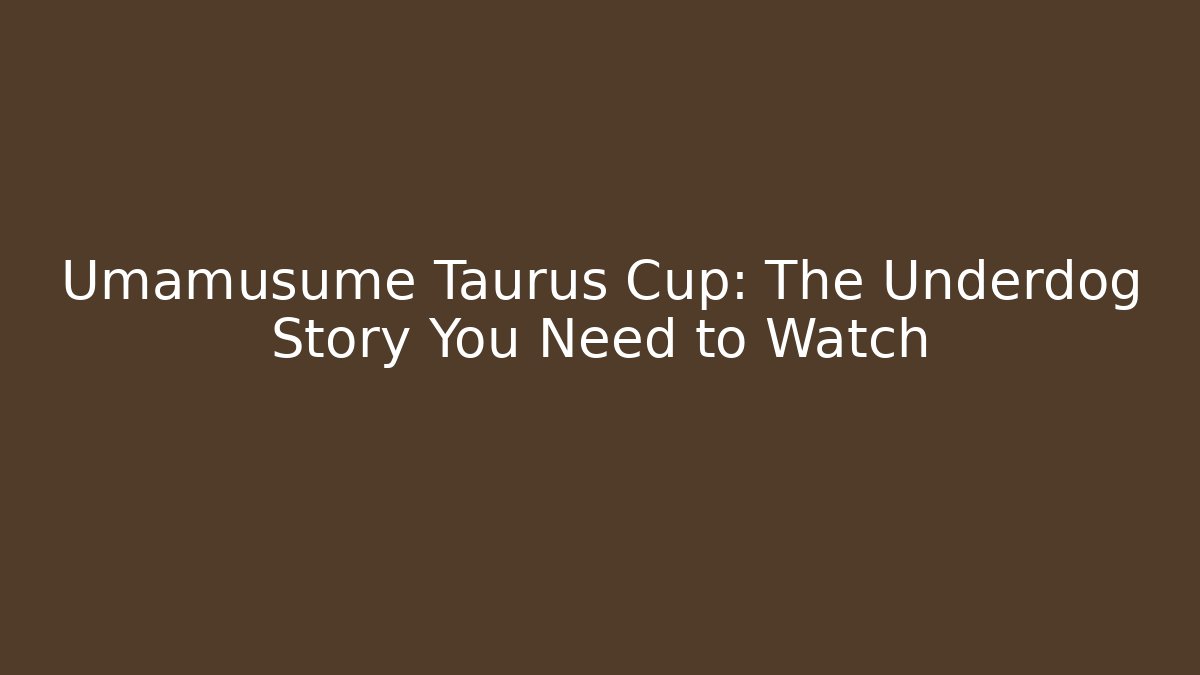 Umamusume Taurus Cup: The Underdog Story You Need to Watch