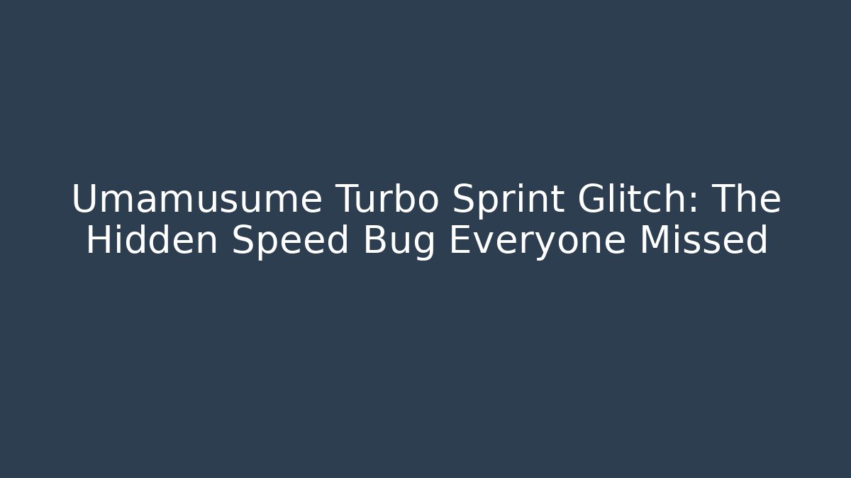 Umamusume Turbo Sprint Glitch: The Hidden Speed Bug Everyone Missed