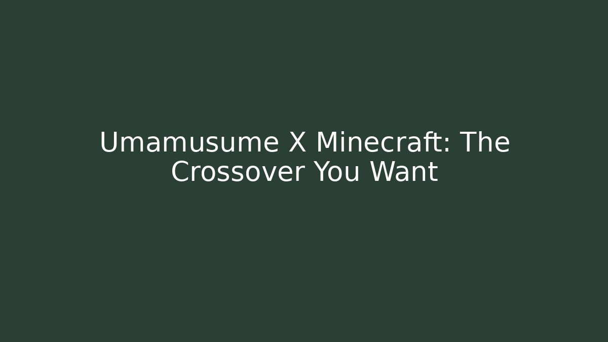 Umamusume X Minecraft: The Crossover You Want