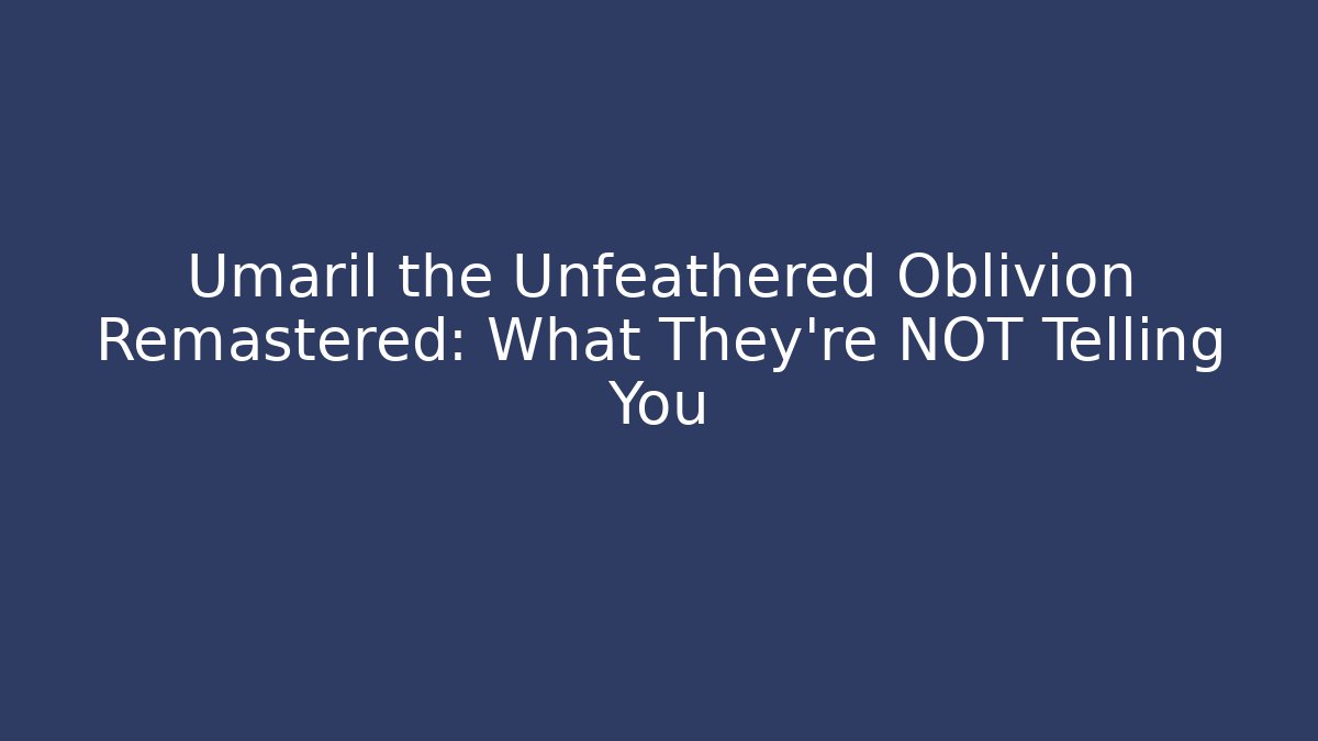 Umaril the Unfeathered Oblivion Remastered: What They're NOT Telling You