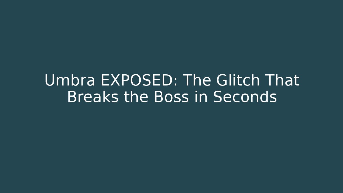 Umbra EXPOSED: The Glitch That Breaks the Boss in Seconds