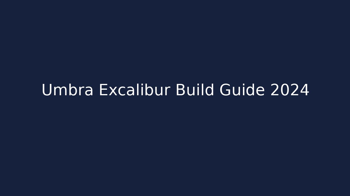 Umbra Excalibur Build Guide 2024
