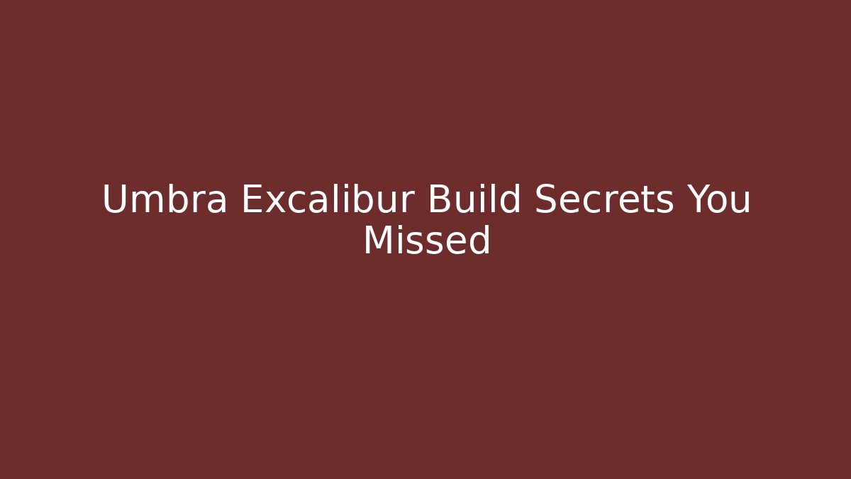 Umbra Excalibur Build Secrets You Missed