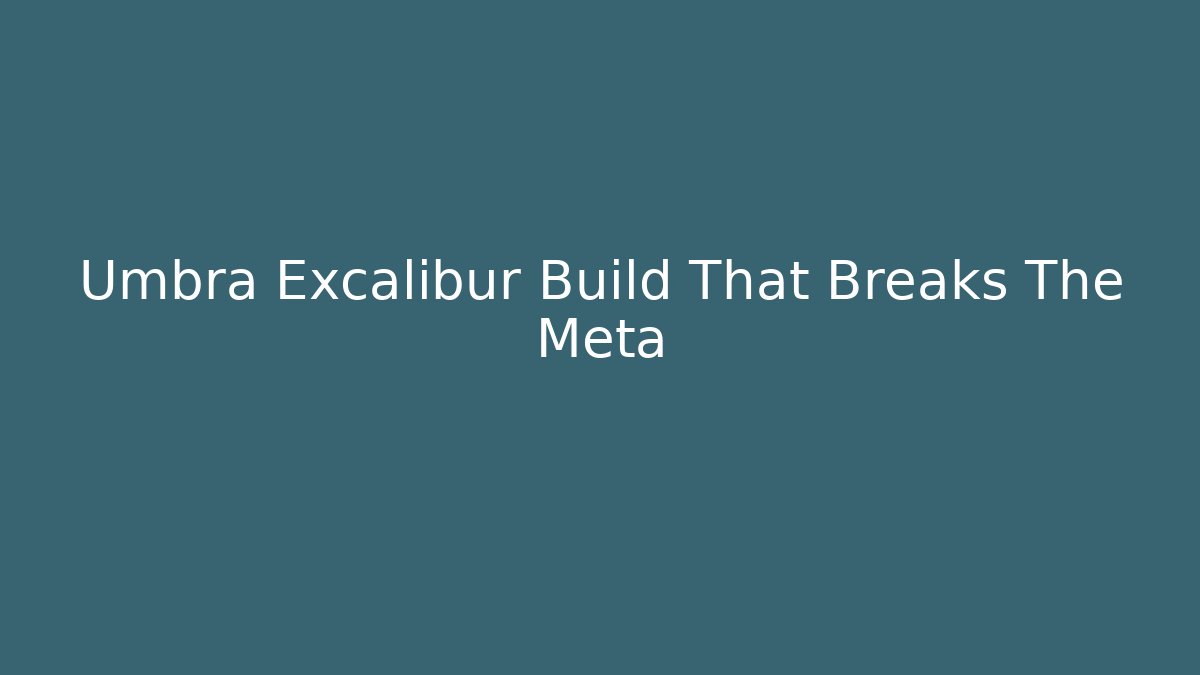 Umbra Excalibur Build That Breaks The Meta