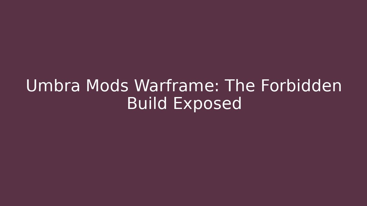 Umbra Mods Warframe: The Forbidden Build Exposed