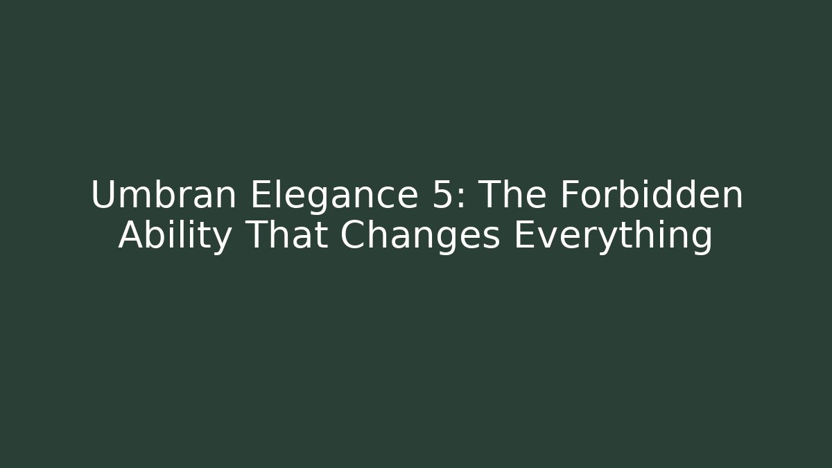 Umbran Elegance 5: The Forbidden Ability That Changes Everything - Critter Realm