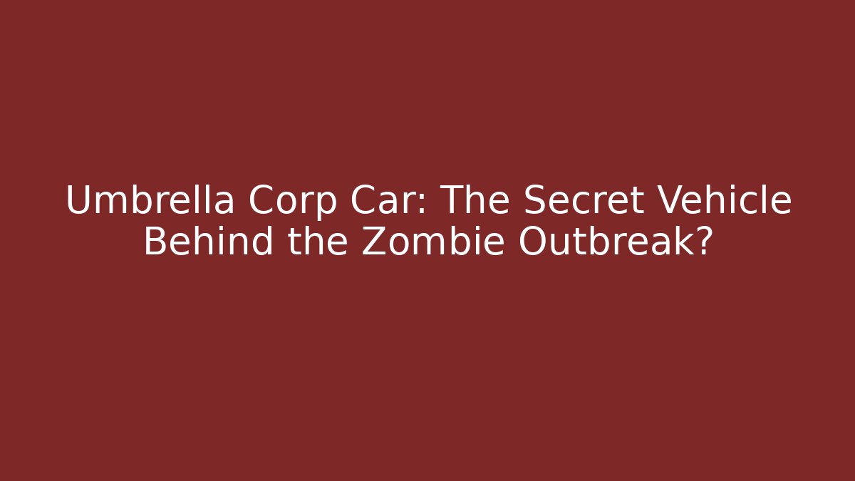 Umbrella Corp Car: The Secret Vehicle Behind the Zombie Outbreak?