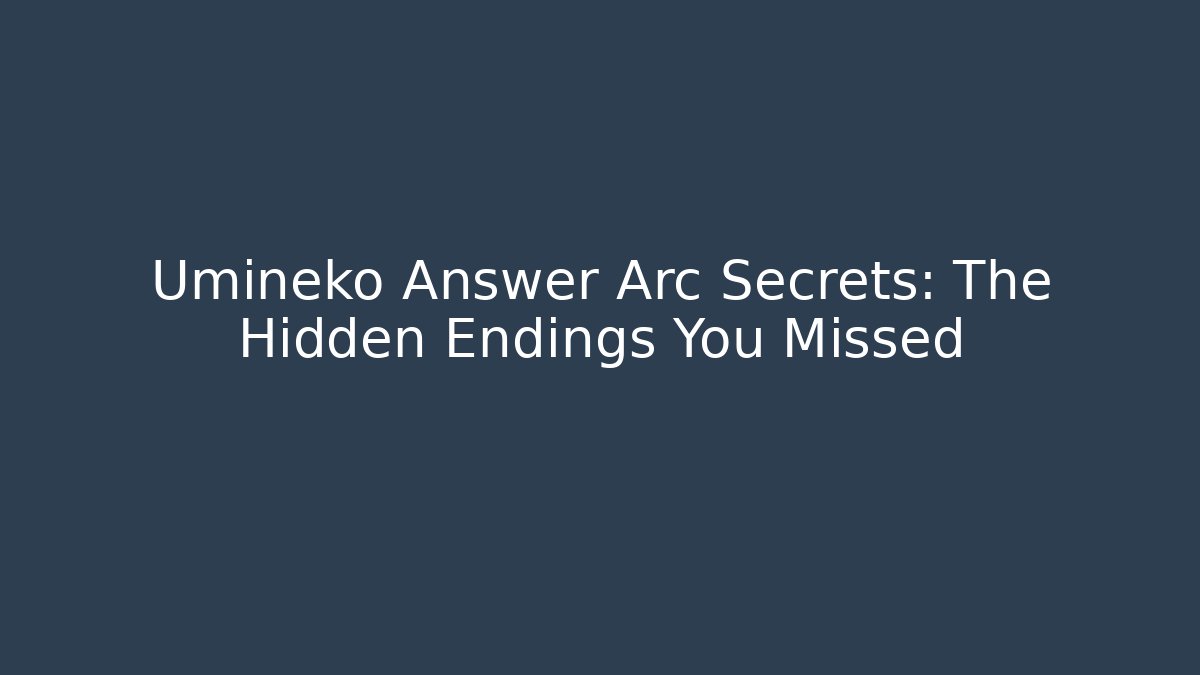 Umineko Answer Arc Secrets: The Hidden Endings You Missed