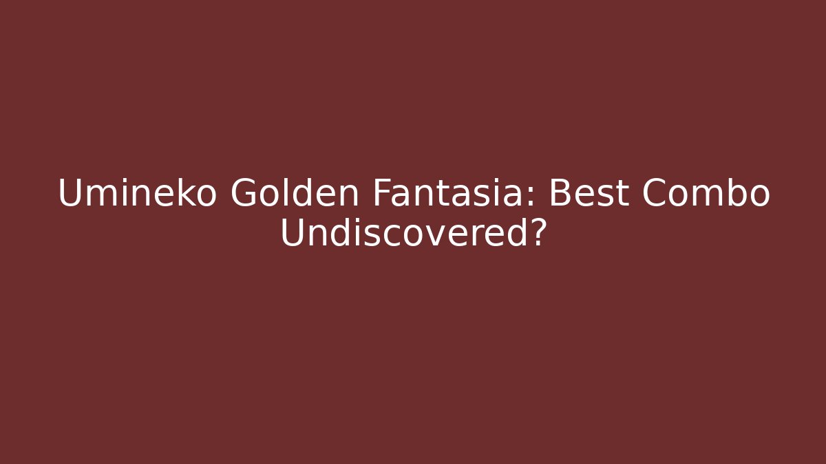 Umineko Golden Fantasia: Best Combo Undiscovered?