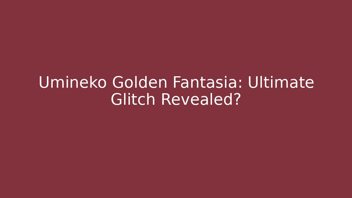 Umineko Golden Fantasia: Ultimate Glitch Revealed?