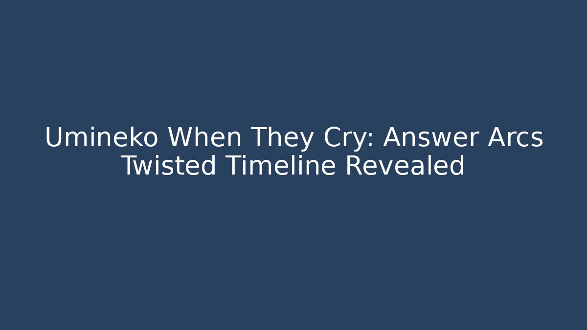 Umineko When They Cry: Answer Arcs Twisted Timeline Revealed