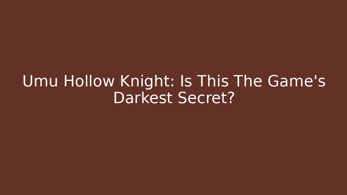 Umu Hollow Knight: Is This The Game's Darkest Secret?