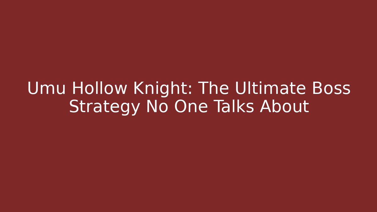 Umu Hollow Knight: The Ultimate Boss Strategy No One Talks About