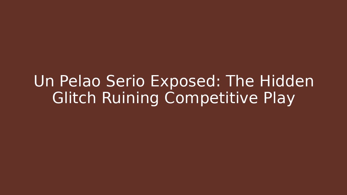 Un Pelao Serio Exposed: The Hidden Glitch Ruining Competitive Play