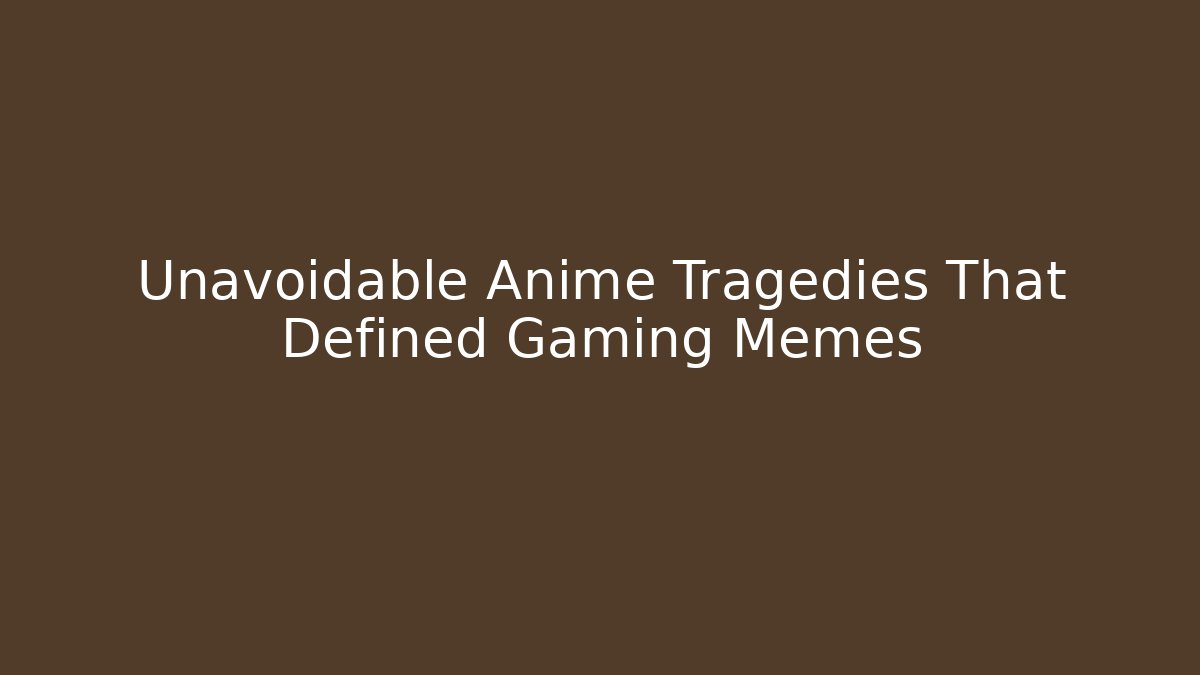 Unavoidable Anime Tragedies That Defined Gaming Memes