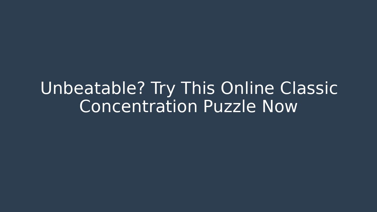 Unbeatable? Try This Online Classic Concentration Puzzle Now