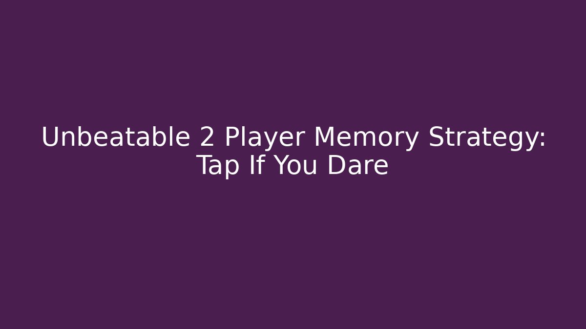 Unbeatable 2 Player Memory Strategy: Tap If You Dare