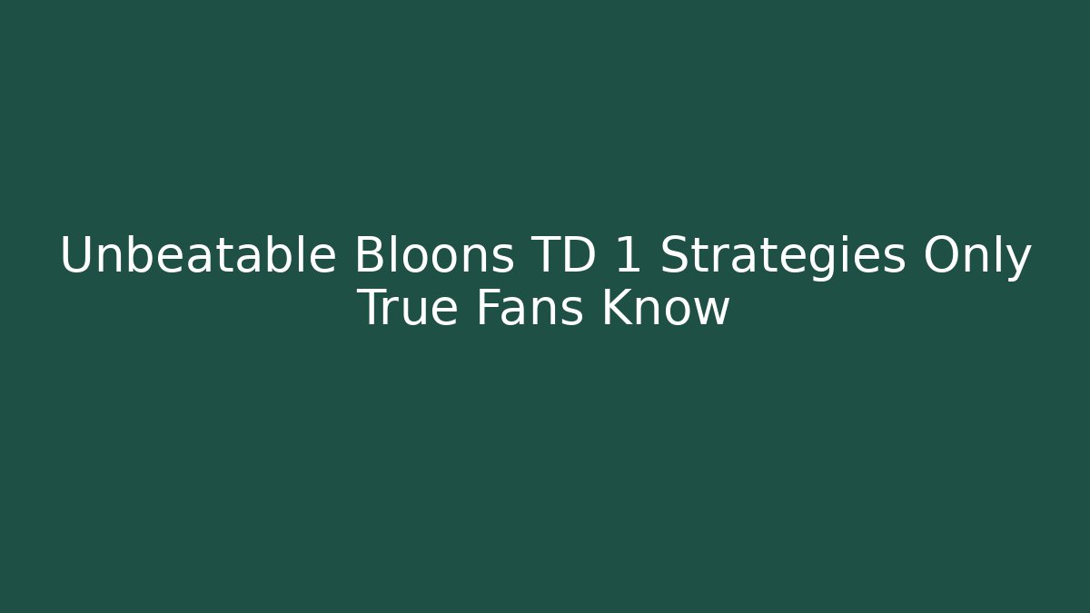 Unbeatable Bloons TD 1 Strategies Only True Fans Know - Critter Realm