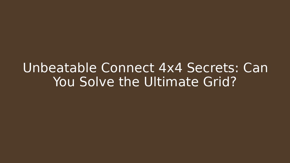 Unbeatable Connect 4x4 Secrets: Can You Solve the Ultimate Grid? - Critter Realm