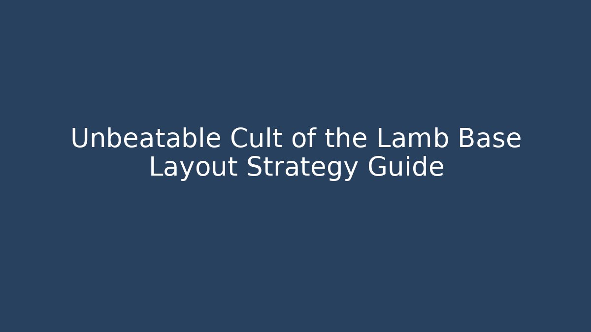 Unbeatable Cult of the Lamb Base Layout Strategy Guide