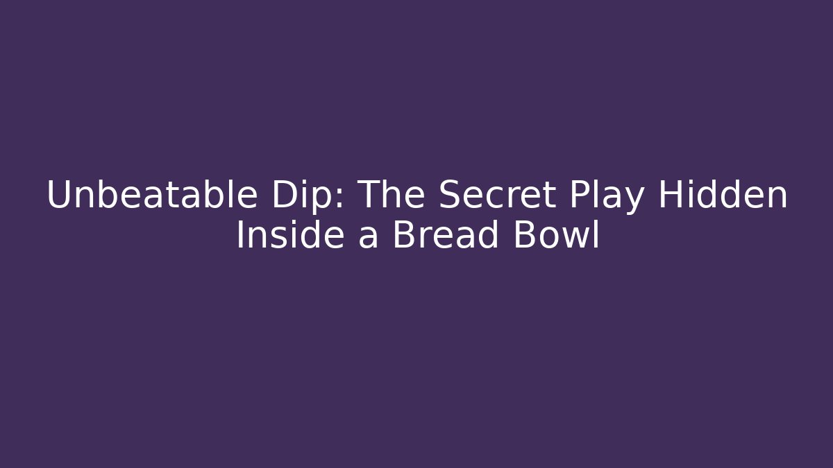 Unbeatable Dip: The Secret Play Hidden Inside a Bread Bowl