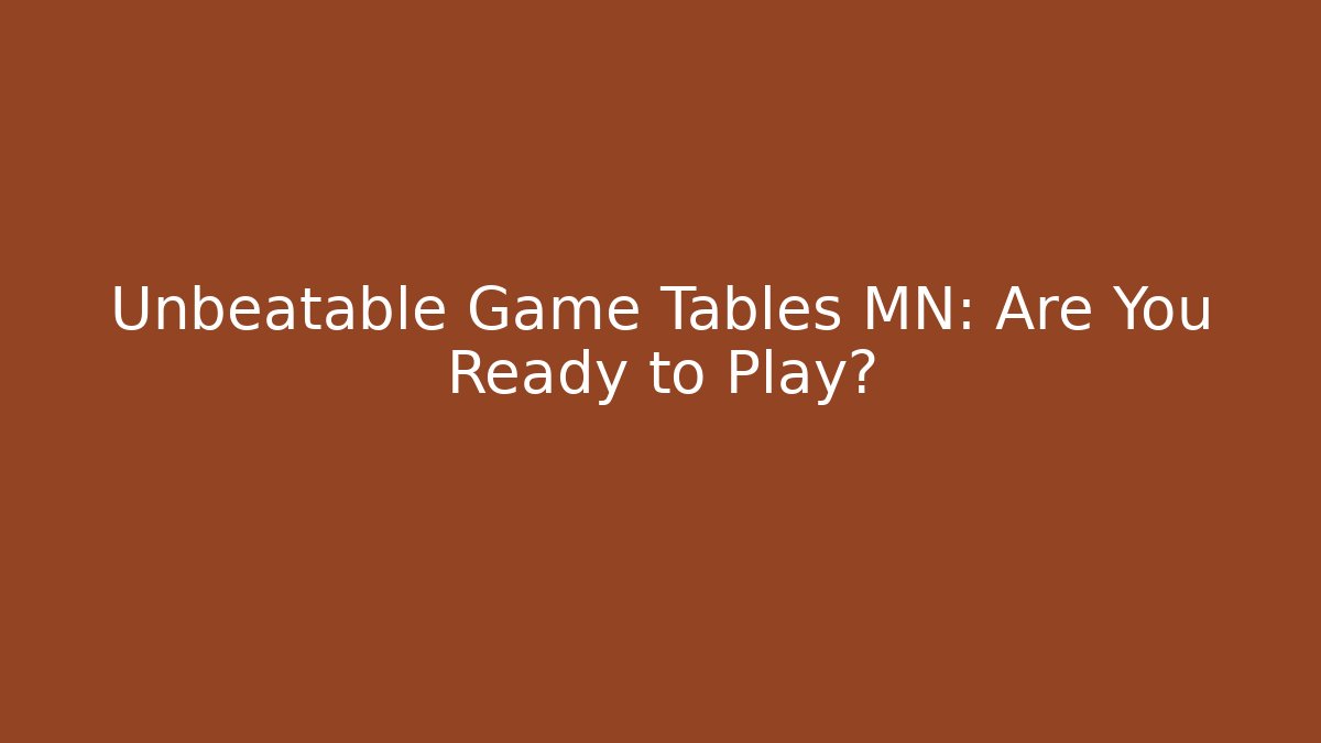 Unbeatable Game Tables MN: Are You Ready to Play?