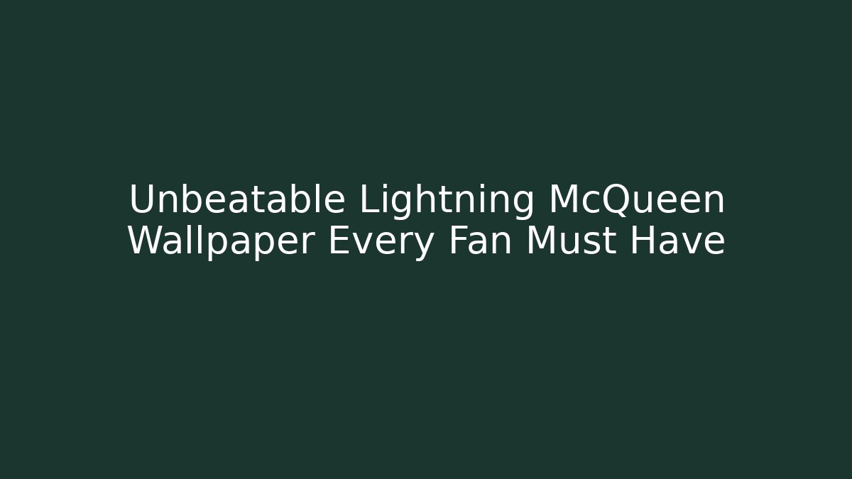 Unbeatable Lightning McQueen Wallpaper Every Fan Must Have - Critter Realm